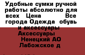 Удобные сумки ручной работы абсолютно для всех › Цена ­ 1 599 - Все города Одежда, обувь и аксессуары » Аксессуары   . Ненецкий АО,Лабожское д.